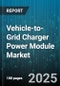 Vehicle-to-Grid Charger Power Module Market by Charger Type (Offboard, Onboard), Power Rating (>150 Kw, >50 to =150 Kw, =50 Kw), Connector Type, Deployment Setting, Vehicle Category, Communication Protocol - Global Forecast 2025-2030 - Product Thumbnail Image