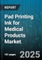 Pad Printing Ink for Medical Products Market by Product Type (Solvent Based, Two Component, Uv Curable), Application (Catheter Marking, Device Marking, Instrument Coding), Curing Technology, End User, Color - Global Forecast 2025-2030 - Product Image