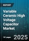 Variable Ceramic High Voltage Capacitor Market by Dielectric Type (C0G, X5R, X7R), End-Use Industry (Aerospace, Automotive, Consumer Electronics), Application, Mounting Type, Voltage Range, Capacitance Range - Global Forecast 2025-2030 - Product Image