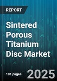 Sintered Porous Titanium Disc Market by End Use (Aerospace, Automotive, Chemical Filtration), Manufacturing Process (Additive Manufacturing, Metal Injection Molding, Powder Pressing), Material Grade, Porosity Range - Global Forecast 2025-2030- Product Image
