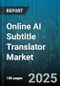 Online AI Subtitle Translator Market by Offering Type (Cloud Based, Hybrid, on Premises), Application (Corporate Communications, E Learning, Film and Television), End User, Technology, Deployment Mode, Pricing Model - Global Forecast 2025-2030 - Product Image