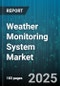 Weather Monitoring System Market by Solution Type (Hardware, Software & Services), End User (Agriculture, Energy & Utilities, Government & Defense), Component, Deployment Type, Organization Size, Distribution Channel - Global Forecast 2025-2030 - Product Thumbnail Image