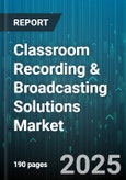 Classroom Recording & Broadcasting Solutions Market by Solution Type (Hardware, Services, Software), End User (Corporate Training, Government & Public Sector, Higher Education), Deployment Model, Distribution Channel - Global Forecast 2025-2030- Product Image