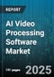 AI Video Processing Software Market by Application (Automotive, Education, Healthcare), Software Type (Live Streaming Encoding, Post-production Editing, Real-time Video Analytics), Deployment, End User, Pricing Model - Global Forecast 2025-2030 - Product Image