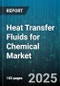 Heat Transfer Fluids for Chemical Market by Fluid Type (Aromatic Hydrocarbon, Mineral Oil, Silicone Oil), Application (Chemical Processing, Food & Beverage, Petrochemical), Temperature Range, Viscosity Level, End Use - Global Forecast 2025-2030 - Product Image