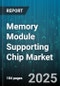 Memory Module Supporting Chip Market by Memory Technology (DDR3, DDR4, DDR5), Component Type (Buffer, Register, Signal Translator), Application, Module Form Factor, Channel Architecture, End User, Distribution Channel - Global Forecast 2025-2030 - Product Image