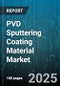 PVD Sputtering Coating Material Market by Material Type (Ceramic, Metal, Metal Alloy), Industry (Aerospace and Defense, Automotive, Electronics and Semiconductors), Application Type, Process, Equipment, Film Thickness - Global Forecast 2025-2030 - Product Thumbnail Image
