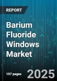 Barium Fluoride Windows Market by Application (Ir Windows, Laser Optics, Uv Windows), End User (Industrial Lasers, Medical Healthcare, Military Aerospace), Product Type, Manufacturing Process, Sales Channel - Global Forecast 2025-2030- Product Image