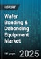 Wafer Bonding & Debonding Equipment Market by Equipment Type (Bonding Equipment, Debonding Equipment), Technology (Adhesive, Anodic, Eutectic), Application, Wafer Size, Material, End User, Bonding Environment - Global Forecast 2025-2030 - Product Thumbnail Image