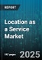 Location as a Service Market by End User (Government & Defense, Healthcare, Manufacturing), Service Type (Asset Tracking, Fleet Management, Geofencing), Technology, Deployment Model, Component - Global Forecast 2025-2030 - Product Thumbnail Image