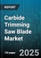 Carbide Trimming Saw Blade Market by Application (Composite, Metalworking, Plastic), End User (Commercial, DIY, Industrial), Distribution Channel, Power Rating, Blade Diameter, Teeth Configuration, Motor Type, Arbor Diameter, Blade Material, Coating - Global Forecast 2025-2030 - Product Image