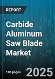 Carbide Aluminum Saw Blade Market - Global Forecast 2025-2030- Product Image