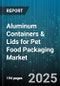 Aluminum Containers & Lids for Pet Food Packaging Market by Product (Container, Lid), Pet Food Type (Treats, Veterinary Diet, Wet Food), Pack Size, Distribution Channel, End User - Global Forecast 2025-2030 - Product Thumbnail Image