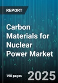 Carbon Materials for Nuclear Power Market by Material Type (Carbon Fiber Composites, Graphite, Pyrolytic Carbon), Application (Control Rod, Core Structural Components, Fuel Cladding), Manufacturing Process, Form Factor, Grade - Global Forecast 2025-2030- Product Image