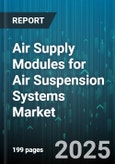 Air Supply Modules for Air Suspension Systems Market by Product Type, Vehicle Type, Sales Channel, Material Type, Pressure Capacity, Technology, Integration - Global Forecast 2025-2030- Product Image