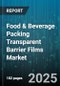 Food & Beverage Packing Transparent Barrier Films Market by Material Type (Ethylene Vinyl Alcohol, Polyamide, Polyethylene), Packaging Form (Bags, Lidding, Pouches), Structure Type, End Use, Technology Type, Barrier Functionality - Global Forecast 2025-2030 - Product Image