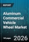 Aluminum Commercial Vehicle Wheel Market - Global Forecast 2026-2032 - Product Thumbnail Image