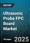 Ultrasonic Probe FPC Board Market by Probe Type (Convex Array, Linear Array, Phased Array), Frequency (5-15 MHz, Above 15 MHz, Below 5 MHz), Application, End User, Board Type, Distribution Channel - Global Forecast 2025-2030- Product Image
