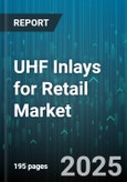UHF Inlays for Retail Market by Application (Case Level Tagging, Item Level Tagging, Pallet Level Tagging), Inlay Type (Dry Inlay, On Metal Inlay, Wet Inlay), Form Factor, End Use, Chip Manufacturer - Global Forecast 2025-2030- Product Image