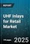 UHF Inlays for Retail Market by Application (Case Level Tagging, Item Level Tagging, Pallet Level Tagging), Inlay Type (Dry Inlay, On Metal Inlay, Wet Inlay), Form Factor, End Use, Chip Manufacturer - Global Forecast 2025-2030 - Product Thumbnail Image
