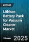 Lithium Battery Pack for Vacuum Cleaner Market by Chemistry Type (Lithium Ion, Lithium Iron Phosphate, Lithium Polymer), Application Type (Handheld Vacuum, Robotic Vacuum, Upright Vacuum), Voltage Class, Capacity Range, End User, Sales Channel - Global Forecast 2025-2030 - Product Image