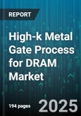 High-k Metal Gate Process for DRAM Market by Memory Type (DDR4, DDR5, GDDR6), Application (Automotive Electronics, Consumer Electronics, Data Center), Technology Node, Device Density - Global Forecast 2025-2030- Product Image