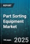 Part Sorting Equipment Market by Equipment Type (Color Sorters, Dimension Sorters, Metal Detectors), End-Use Industry (Agriculture, Food & Beverage, Manufacturing), Sorting Technology, Automation Level, Application - Global Forecast 2025-2030 - Product Thumbnail Image
