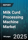 Milk Curd Processing Machine Market - Global Forecast 2025-2030- Product Image