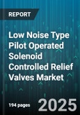 Low Noise Type Pilot Operated Solenoid Controlled Relief Valves Market - Global Forecast 2025-2030- Product Image