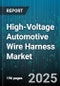 High-Voltage Automotive Wire Harness Market by Ev Type (Bev, Fcev, Hev), Vehicle Type (Bus, Commercial Vehicle, Passenger Car), Product Type, Application, Voltage Rating, Sales Channel - Global Forecast 2025-2030 - Product Thumbnail Image
