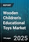 Wooden Children's Educational Toys Market by End User (Educational Institutions, Residential), Distribution Channel (Offline Retail, Online Retail), Price Range, Age Group, Product Type - Global Forecast 2025-2030 - Product Thumbnail Image