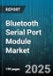 Bluetooth Serial Port Module Market by End User Industry (Automotive, Consumer Electronics, Healthcare), Connectivity Type (Classic, Dual Mode, Low Energy), Module Type, Data Rate, Range - Global Forecast 2025-2030 - Product Thumbnail Image