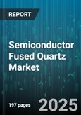 Semiconductor Fused Quartz Market - Global Forecast 2025-2030- Product Image