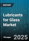 Lubricants for Glass Market by Product Type (Greases, Oils, Sprays), Application (Container Glass, Fiberglass, Flat Glass), Distribution Channel, Base Oil Type, End Use Industry - Global Forecast 2025-2030 - Product Thumbnail Image