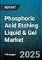 Phosphoric Acid Etching Liquid & Gel Market by End Use (Electronics, Metallurgical, Semiconductor), Product Type (Gel, Liquid), Purity Grade, Packaging Type, Distribution Channel - Global Forecast 2025-2030 - Product Thumbnail Image