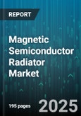 Magnetic Semiconductor Radiator Market - Global Forecast 2025-2030- Product Image