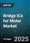 Bridge ICs for Motor Market by Motor Type (Bldc Motor, Brushed Dc Motor, Servo Motor), Product Type (Dual H Bridge, Full Bridge, Half Bridge), Application, Distribution Channel - Global Forecast 2025-2030 - Product Thumbnail Image