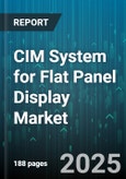 CIM System for Flat Panel Display Market - Global Forecast 2025-2030- Product Image