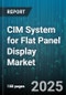 CIM System for Flat Panel Display Market by Touch Capability (Non-Touch, Touch), Technology (Lcd, Micro-Led, Oled), Backlight Type, Application, Panel Type, Resolution, Screen Size - Global Forecast 2025-2030 - Product Image