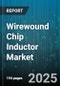Wirewound Chip Inductor Market by Mounting Type (Surface Mount, Through Hole), Core Type (Ferrite, Iron Powder), Inductance Range, Current Rating, Application, Distribution Channel - Global Forecast 2025-2030 - Product Image