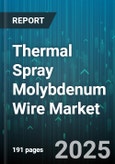 Thermal Spray Molybdenum Wire Market - Global Forecast 2025-2030- Product Image