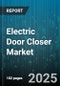 Electric Door Closer Market by Product Type (Electromagnetic, Geared, Hydraulic), Application (Automotive, Commercial, Industrial), Installation Type, End User, Distribution Channel - Global Forecast 2025-2030 - Product Thumbnail Image
