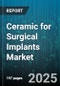 Ceramic for Surgical Implants Market by Implant Application (Dental, Maxillofacial, Ophthalmic), Material Type (Alumina, Composite Ceramics, Zirconia), End User, Distribution Channel - Global Forecast 2025-2030 - Product Thumbnail Image