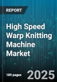 High Speed Warp Knitting Machine Market by Machine Type (Beam Warp, Direct Warp, Section Warp), Fabric Structure (Double Needle Bar, Raschel, Spacer), Yarn Type, End Use, Application - Global Forecast 2025-2030- Product Image