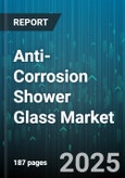 Anti-Corrosion Shower Glass Market - Global Forecast 2025-2030- Product Image