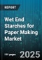 Wet End Starches for Paper Making Market by Type (Modified Starch, Native Starch), Application (Packaging, Printing and Writing, Specialty), Function, Form, Process - Global Forecast 2025-2030 - Product Thumbnail Image