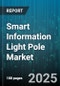 Smart Information Light Pole Market by Application, Product Type, End User, Connectivity Technology, Power Source, Installation Type - Global Forecast 2025-2030 - Product Image