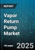 Vapor Return Pump Market - Global Forecast 2025-2030- Product Image