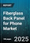Fiberglass Back Panel for Phone Market by Phone Tier (Entry Level, Mid Range, Premium), End User (Aftermarket, Oem), Distribution Channel, Surface Finish, Grade - Global Forecast 2025-2030 - Product Thumbnail Image
