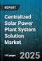 Centralized Solar Power Plant System Solution Market by Technology Type (Concentrated Solar, Photovoltaic), Component (Balance of Plant, Inverters, Solar Modules), Application, End User - Global Forecast 2025-2030 - Product Thumbnail Image